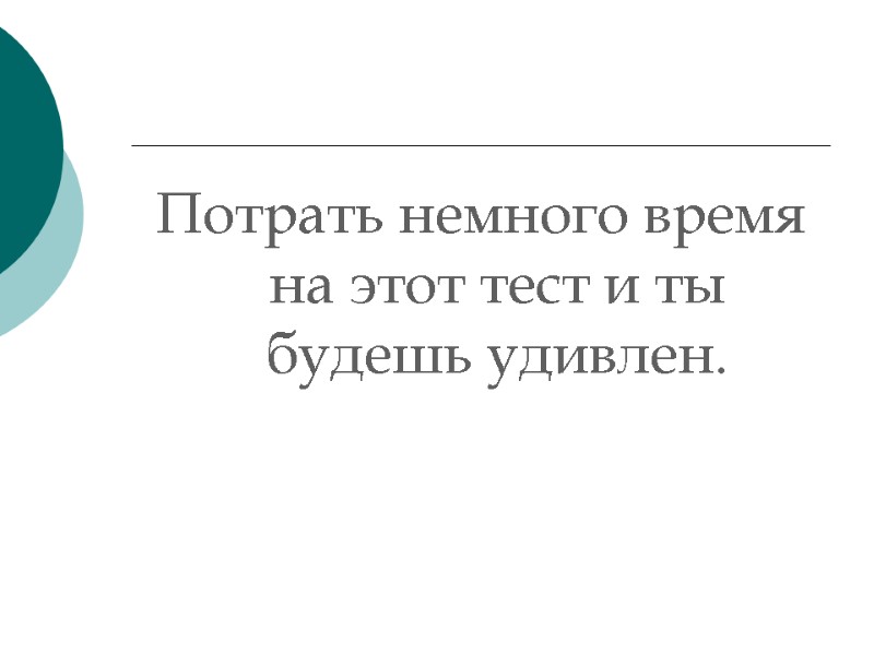 Потрать немного время на этот тест и ты будешь удивлен.